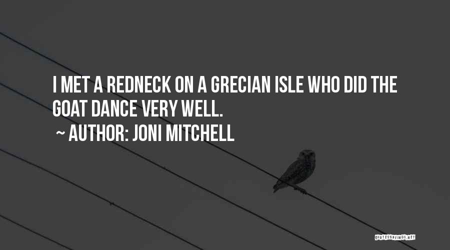 Joni Mitchell Quotes: I Met A Redneck On A Grecian Isle Who Did The Goat Dance Very Well.