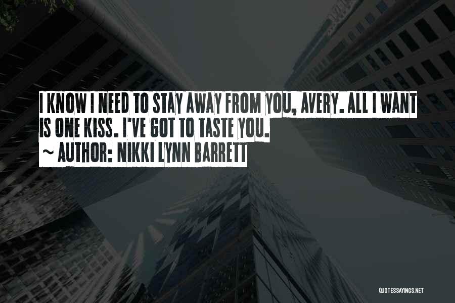 Nikki Lynn Barrett Quotes: I Know I Need To Stay Away From You, Avery. All I Want Is One Kiss. I've Got To Taste