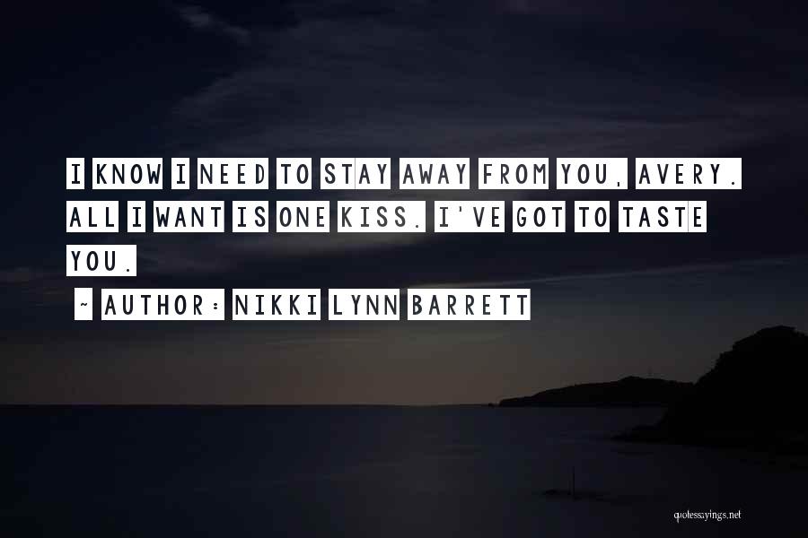 Nikki Lynn Barrett Quotes: I Know I Need To Stay Away From You, Avery. All I Want Is One Kiss. I've Got To Taste