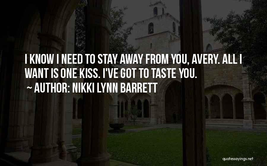 Nikki Lynn Barrett Quotes: I Know I Need To Stay Away From You, Avery. All I Want Is One Kiss. I've Got To Taste