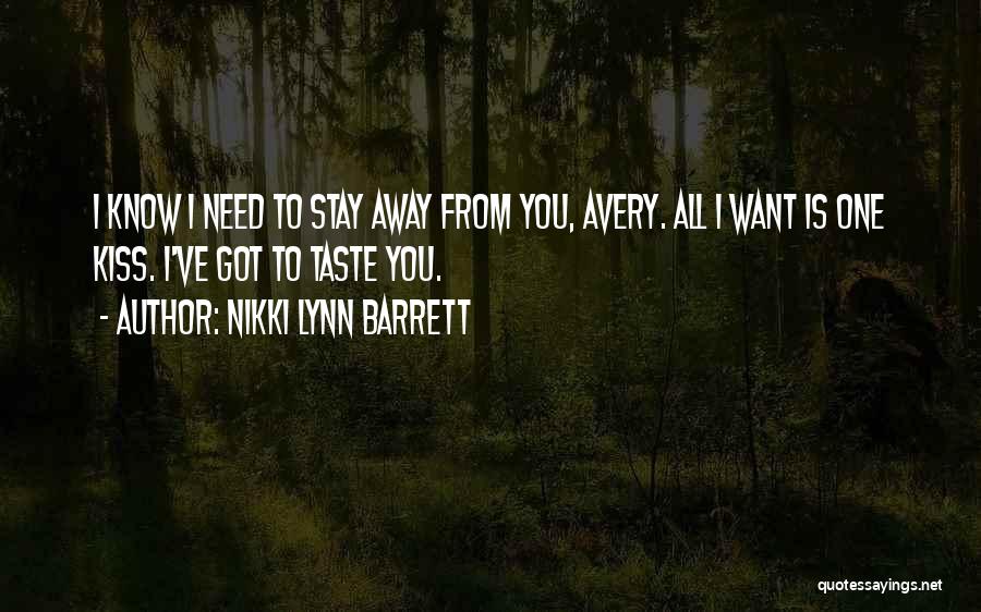 Nikki Lynn Barrett Quotes: I Know I Need To Stay Away From You, Avery. All I Want Is One Kiss. I've Got To Taste