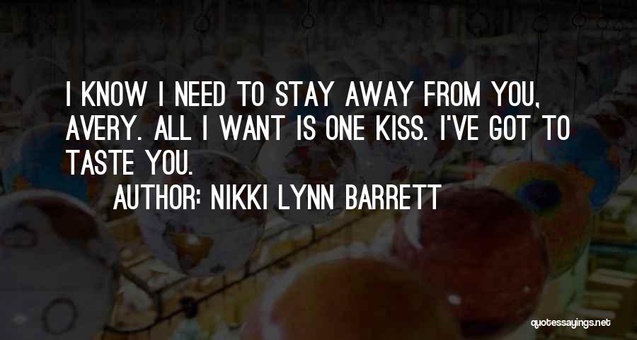 Nikki Lynn Barrett Quotes: I Know I Need To Stay Away From You, Avery. All I Want Is One Kiss. I've Got To Taste