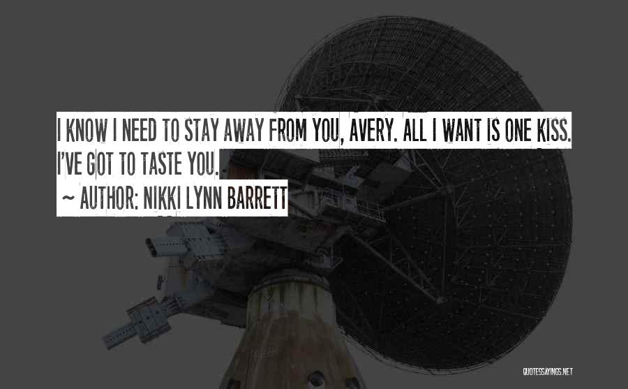Nikki Lynn Barrett Quotes: I Know I Need To Stay Away From You, Avery. All I Want Is One Kiss. I've Got To Taste