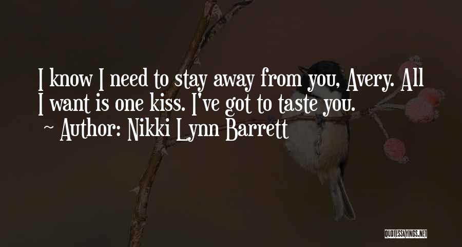 Nikki Lynn Barrett Quotes: I Know I Need To Stay Away From You, Avery. All I Want Is One Kiss. I've Got To Taste