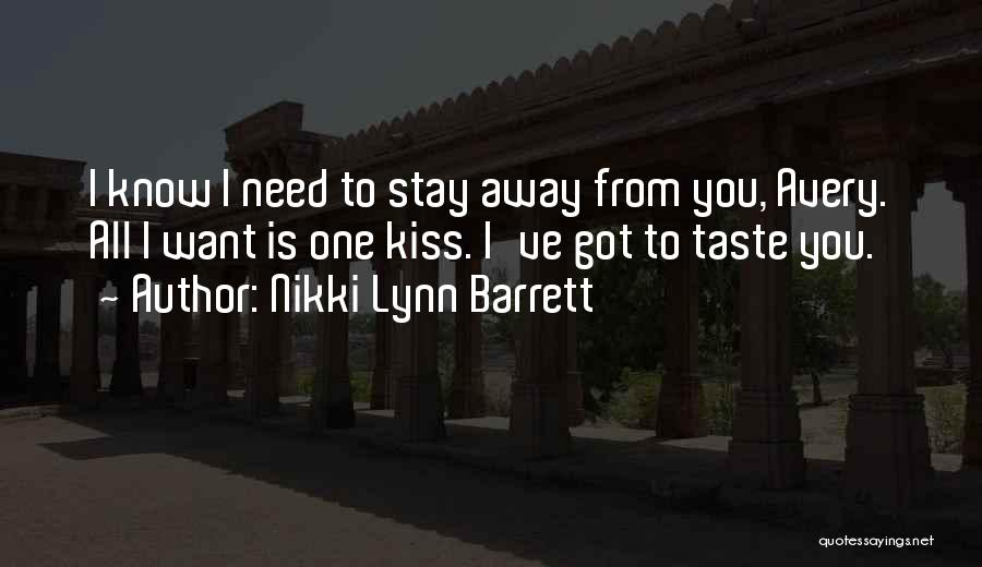 Nikki Lynn Barrett Quotes: I Know I Need To Stay Away From You, Avery. All I Want Is One Kiss. I've Got To Taste