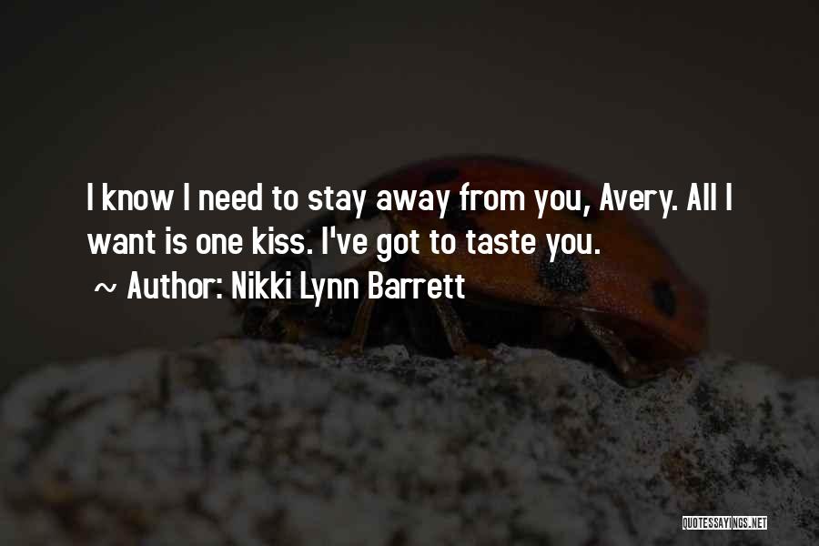 Nikki Lynn Barrett Quotes: I Know I Need To Stay Away From You, Avery. All I Want Is One Kiss. I've Got To Taste