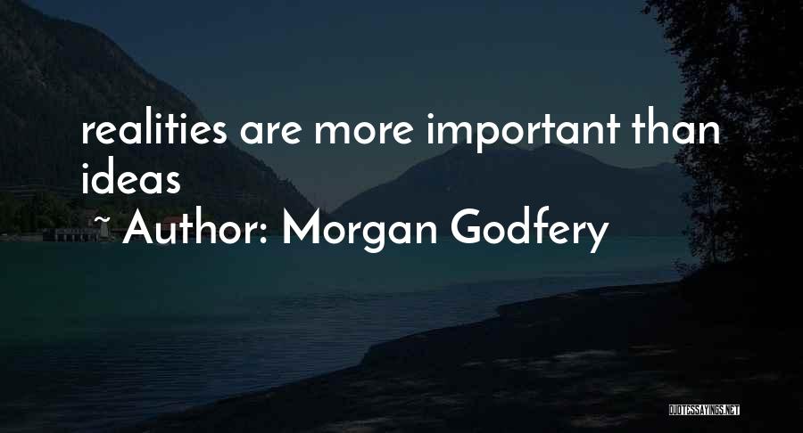 Morgan Godfery Quotes: Realities Are More Important Than Ideas