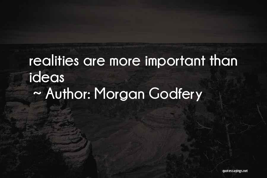 Morgan Godfery Quotes: Realities Are More Important Than Ideas