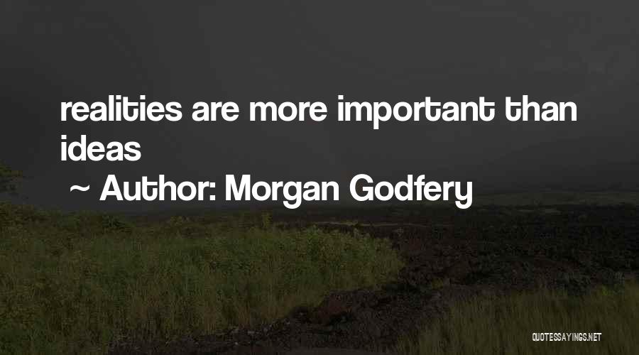 Morgan Godfery Quotes: Realities Are More Important Than Ideas