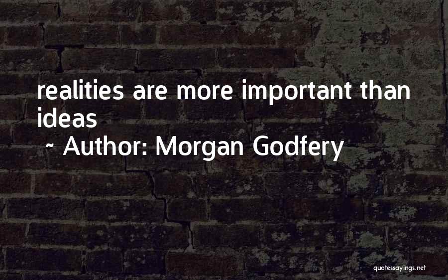 Morgan Godfery Quotes: Realities Are More Important Than Ideas