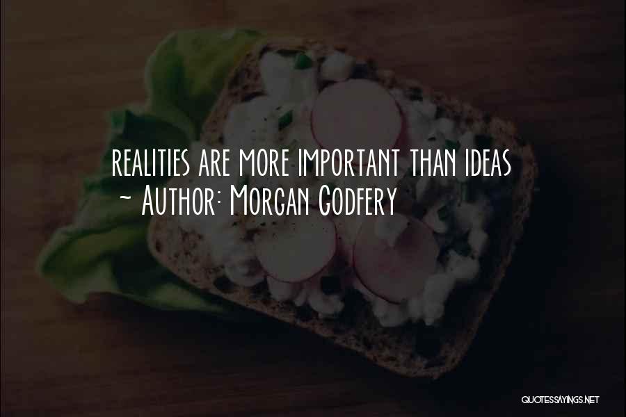 Morgan Godfery Quotes: Realities Are More Important Than Ideas