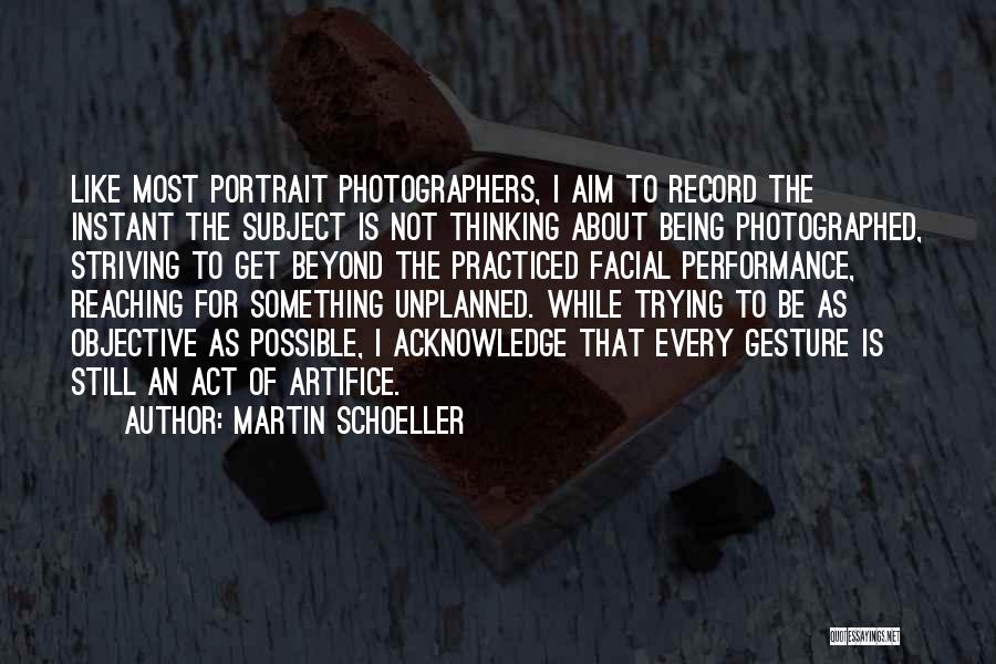 Martin Schoeller Quotes: Like Most Portrait Photographers, I Aim To Record The Instant The Subject Is Not Thinking About Being Photographed, Striving To