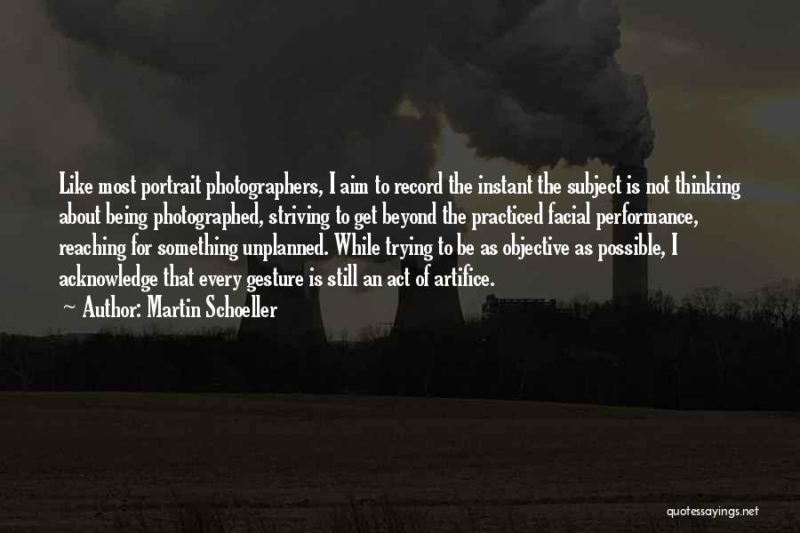 Martin Schoeller Quotes: Like Most Portrait Photographers, I Aim To Record The Instant The Subject Is Not Thinking About Being Photographed, Striving To
