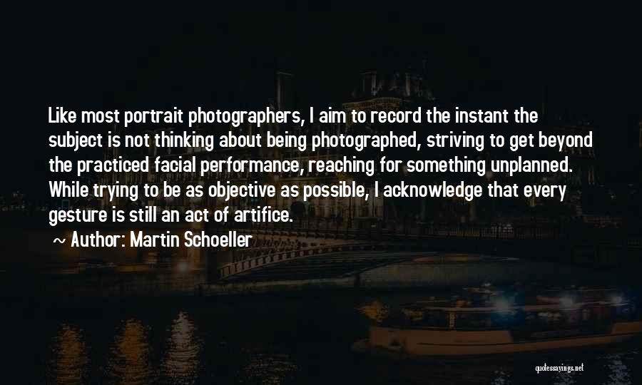 Martin Schoeller Quotes: Like Most Portrait Photographers, I Aim To Record The Instant The Subject Is Not Thinking About Being Photographed, Striving To