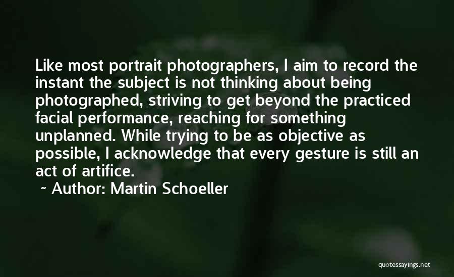 Martin Schoeller Quotes: Like Most Portrait Photographers, I Aim To Record The Instant The Subject Is Not Thinking About Being Photographed, Striving To