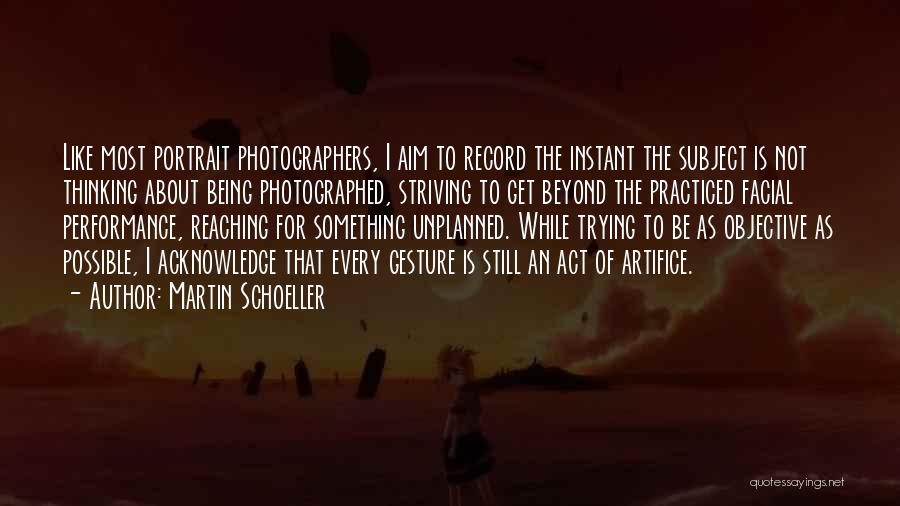 Martin Schoeller Quotes: Like Most Portrait Photographers, I Aim To Record The Instant The Subject Is Not Thinking About Being Photographed, Striving To