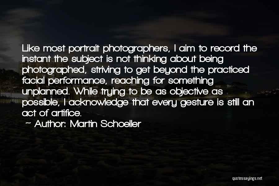 Martin Schoeller Quotes: Like Most Portrait Photographers, I Aim To Record The Instant The Subject Is Not Thinking About Being Photographed, Striving To