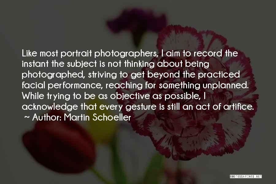 Martin Schoeller Quotes: Like Most Portrait Photographers, I Aim To Record The Instant The Subject Is Not Thinking About Being Photographed, Striving To
