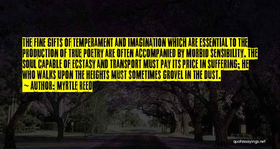 Myrtle Reed Quotes: The Fine Gifts Of Temperament And Imagination Which Are Essential To The Production Of True Poetry Are Often Accompanied By