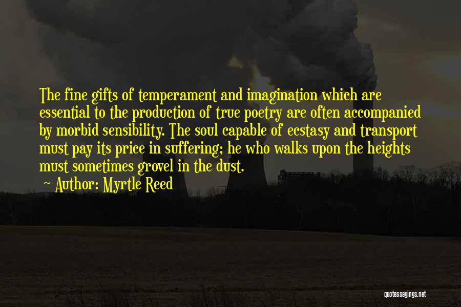 Myrtle Reed Quotes: The Fine Gifts Of Temperament And Imagination Which Are Essential To The Production Of True Poetry Are Often Accompanied By