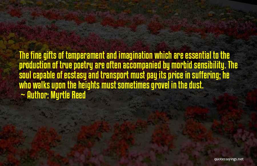 Myrtle Reed Quotes: The Fine Gifts Of Temperament And Imagination Which Are Essential To The Production Of True Poetry Are Often Accompanied By