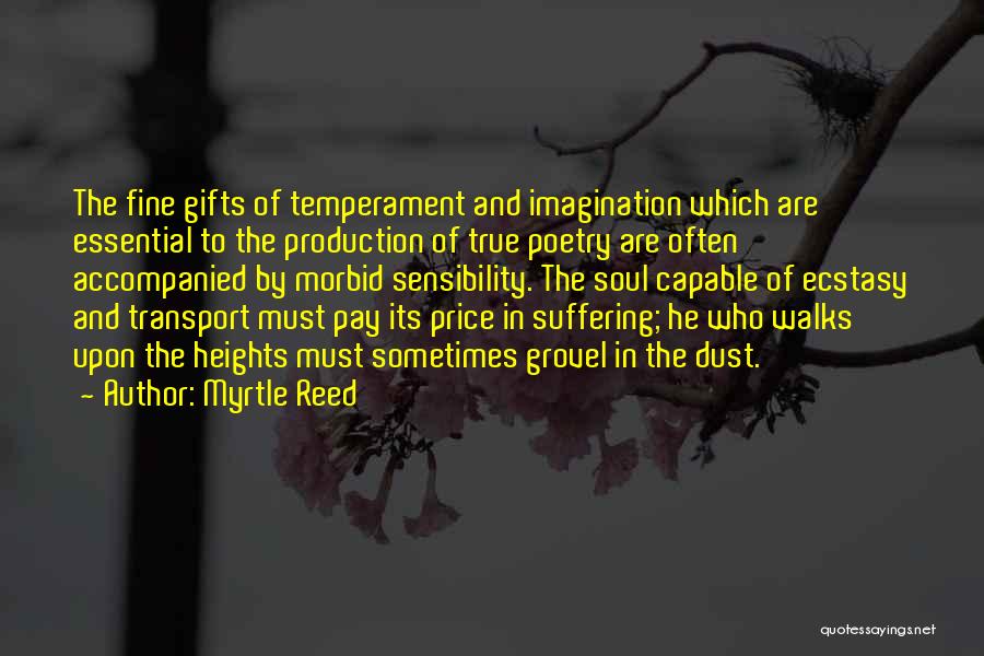 Myrtle Reed Quotes: The Fine Gifts Of Temperament And Imagination Which Are Essential To The Production Of True Poetry Are Often Accompanied By