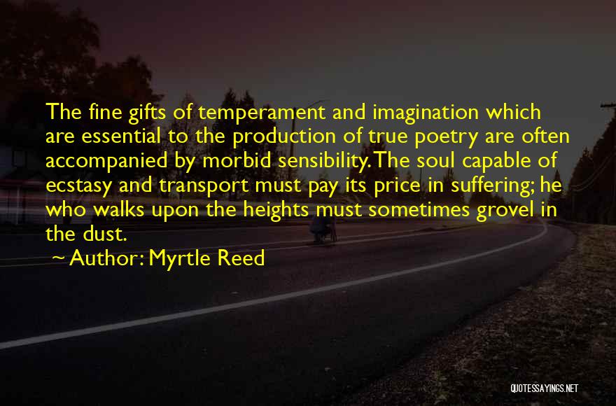 Myrtle Reed Quotes: The Fine Gifts Of Temperament And Imagination Which Are Essential To The Production Of True Poetry Are Often Accompanied By