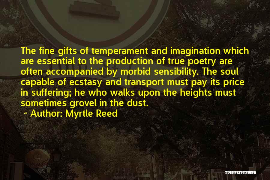 Myrtle Reed Quotes: The Fine Gifts Of Temperament And Imagination Which Are Essential To The Production Of True Poetry Are Often Accompanied By