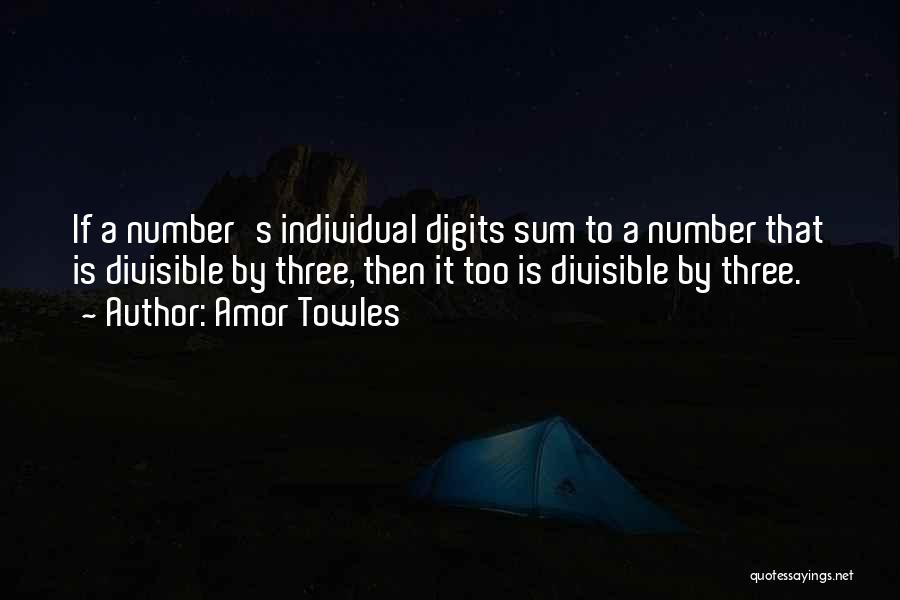 Amor Towles Quotes: If A Number's Individual Digits Sum To A Number That Is Divisible By Three, Then It Too Is Divisible By
