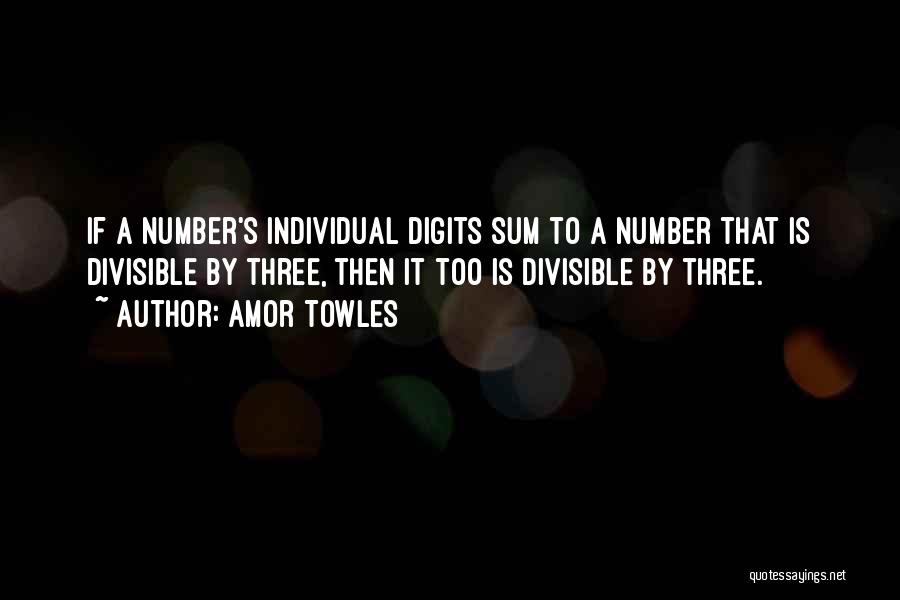 Amor Towles Quotes: If A Number's Individual Digits Sum To A Number That Is Divisible By Three, Then It Too Is Divisible By