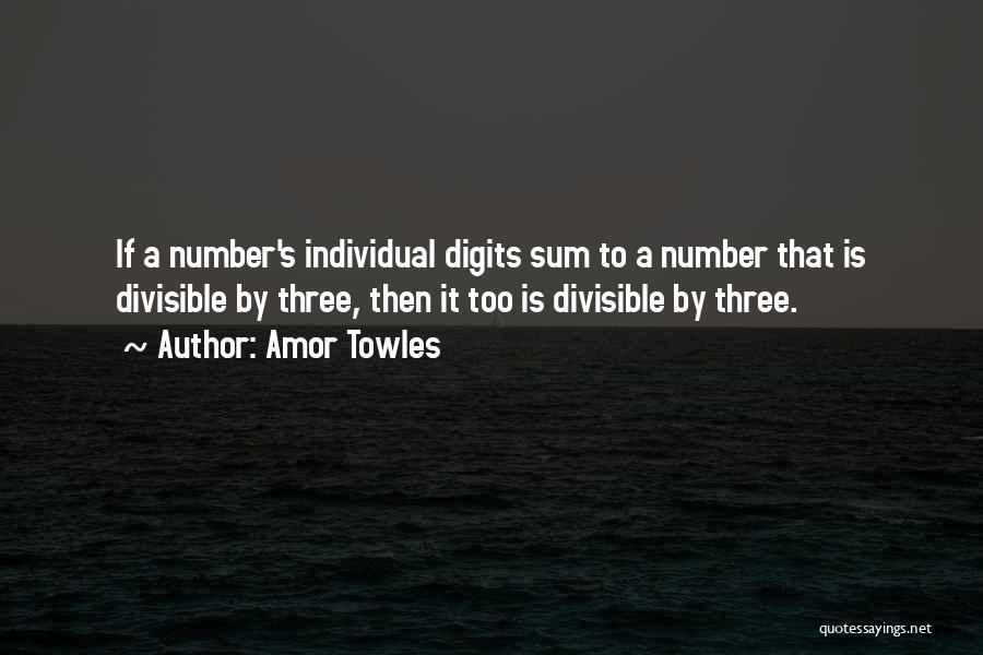 Amor Towles Quotes: If A Number's Individual Digits Sum To A Number That Is Divisible By Three, Then It Too Is Divisible By