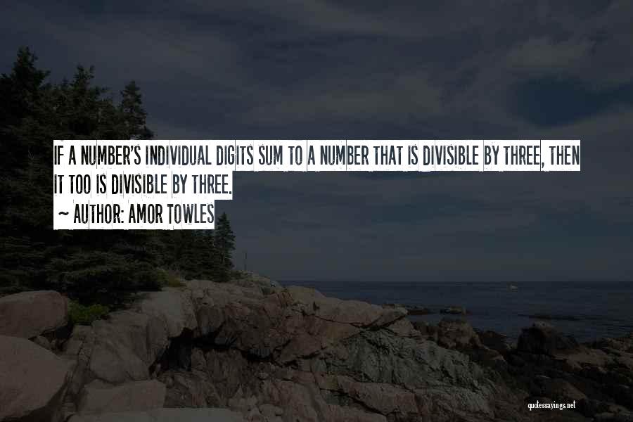 Amor Towles Quotes: If A Number's Individual Digits Sum To A Number That Is Divisible By Three, Then It Too Is Divisible By