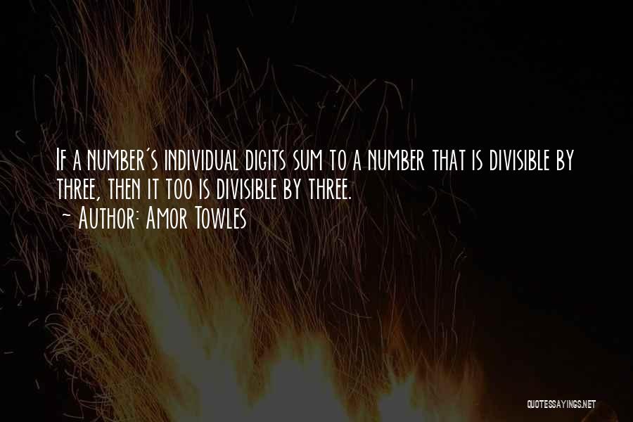Amor Towles Quotes: If A Number's Individual Digits Sum To A Number That Is Divisible By Three, Then It Too Is Divisible By