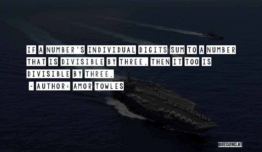 Amor Towles Quotes: If A Number's Individual Digits Sum To A Number That Is Divisible By Three, Then It Too Is Divisible By