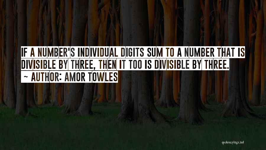 Amor Towles Quotes: If A Number's Individual Digits Sum To A Number That Is Divisible By Three, Then It Too Is Divisible By