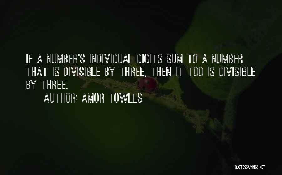Amor Towles Quotes: If A Number's Individual Digits Sum To A Number That Is Divisible By Three, Then It Too Is Divisible By