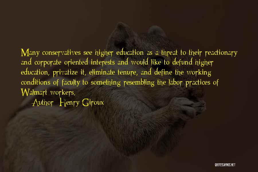 Henry Giroux Quotes: Many Conservatives See Higher Education As A Threat To Their Reactionary And Corporate Oriented Interests And Would Like To Defund