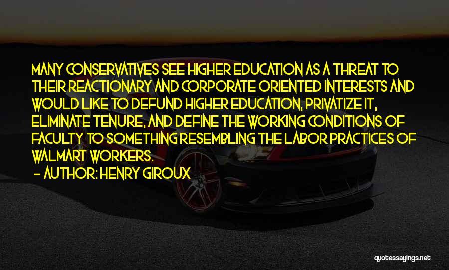 Henry Giroux Quotes: Many Conservatives See Higher Education As A Threat To Their Reactionary And Corporate Oriented Interests And Would Like To Defund