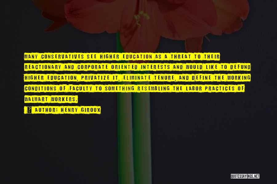 Henry Giroux Quotes: Many Conservatives See Higher Education As A Threat To Their Reactionary And Corporate Oriented Interests And Would Like To Defund