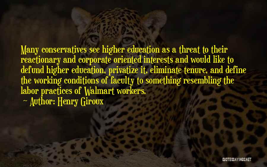 Henry Giroux Quotes: Many Conservatives See Higher Education As A Threat To Their Reactionary And Corporate Oriented Interests And Would Like To Defund