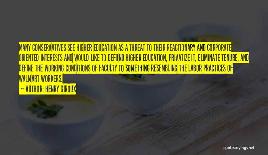 Henry Giroux Quotes: Many Conservatives See Higher Education As A Threat To Their Reactionary And Corporate Oriented Interests And Would Like To Defund