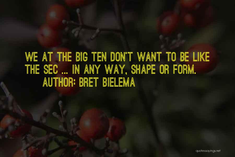 Bret Bielema Quotes: We At The Big Ten Don't Want To Be Like The Sec ... In Any Way, Shape Or Form.