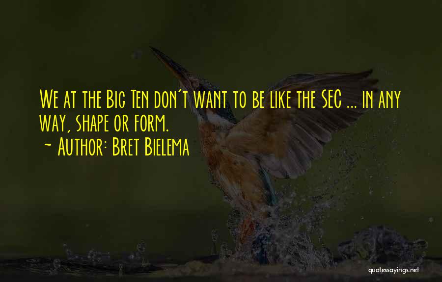 Bret Bielema Quotes: We At The Big Ten Don't Want To Be Like The Sec ... In Any Way, Shape Or Form.