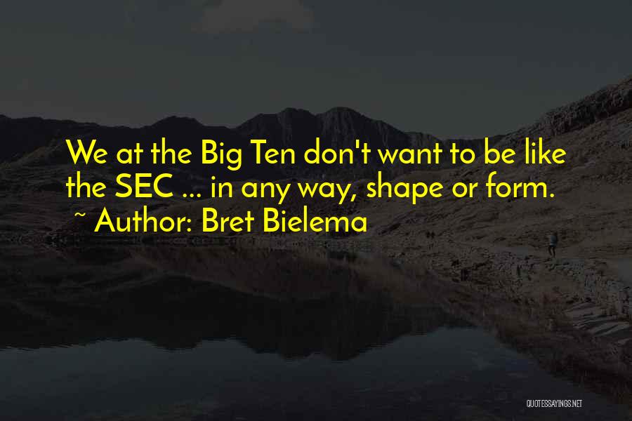 Bret Bielema Quotes: We At The Big Ten Don't Want To Be Like The Sec ... In Any Way, Shape Or Form.