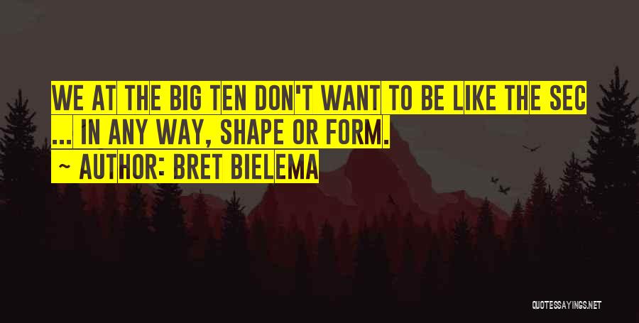 Bret Bielema Quotes: We At The Big Ten Don't Want To Be Like The Sec ... In Any Way, Shape Or Form.