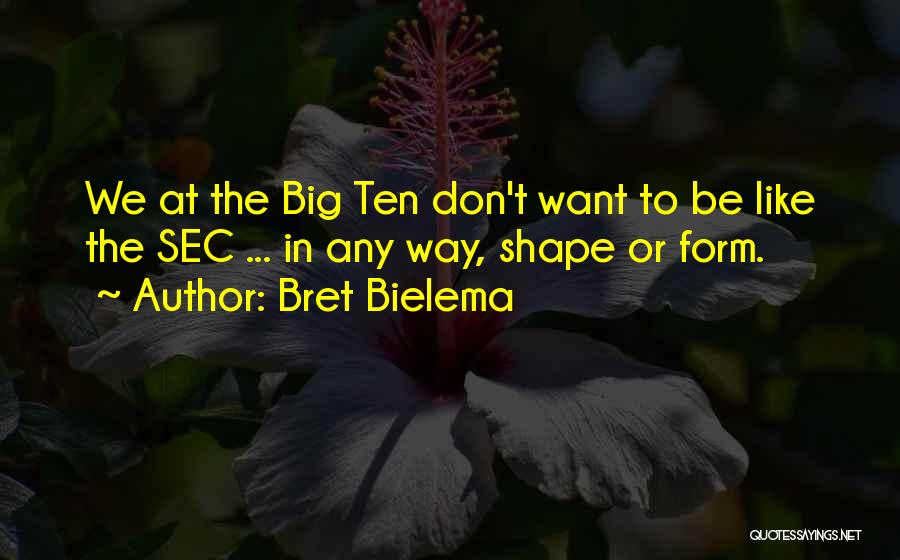 Bret Bielema Quotes: We At The Big Ten Don't Want To Be Like The Sec ... In Any Way, Shape Or Form.