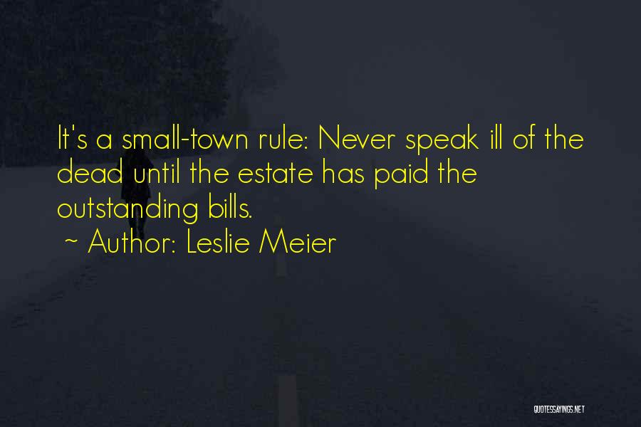 Leslie Meier Quotes: It's A Small-town Rule: Never Speak Ill Of The Dead Until The Estate Has Paid The Outstanding Bills.