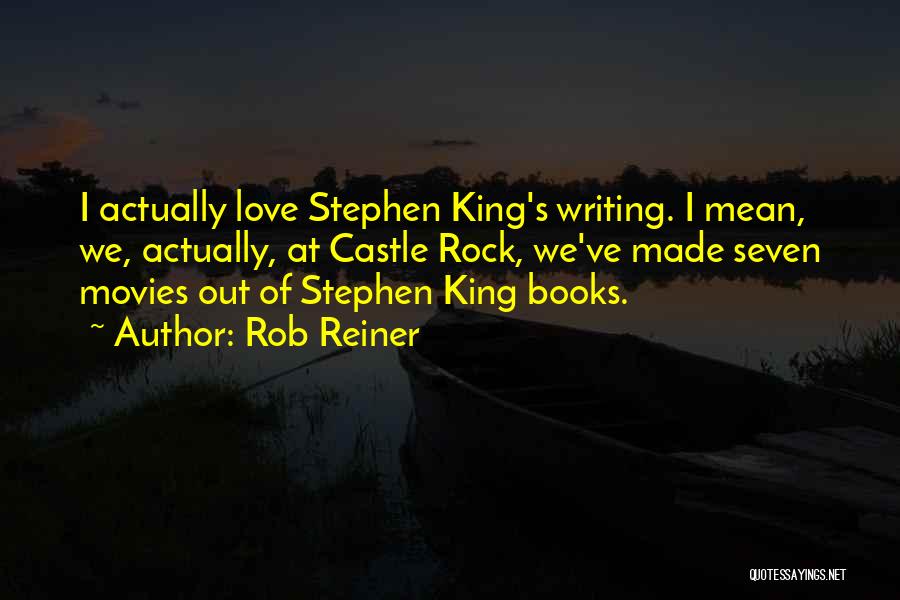 Rob Reiner Quotes: I Actually Love Stephen King's Writing. I Mean, We, Actually, At Castle Rock, We've Made Seven Movies Out Of Stephen