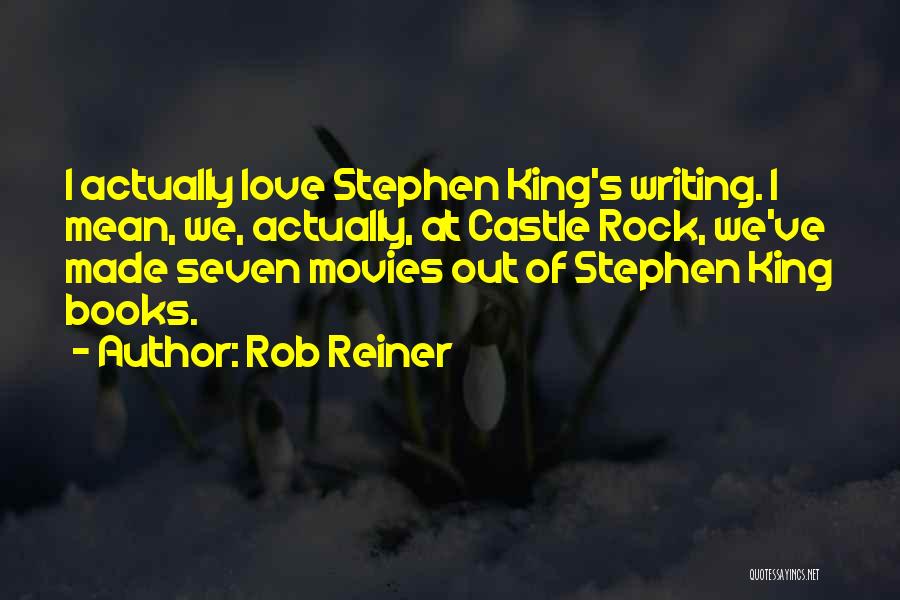 Rob Reiner Quotes: I Actually Love Stephen King's Writing. I Mean, We, Actually, At Castle Rock, We've Made Seven Movies Out Of Stephen