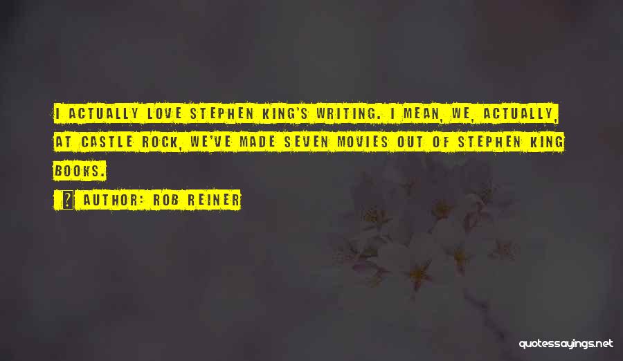 Rob Reiner Quotes: I Actually Love Stephen King's Writing. I Mean, We, Actually, At Castle Rock, We've Made Seven Movies Out Of Stephen